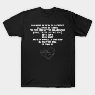 Autism You Might Be Okay to Sacrifice All Sorts of Things for the sake of the Relationship (Logic, Tryth, Justice, etc.) But I Don't and I Won't and I Am Mortally Offended by the Very Idea of Doing So Autistic Pride Autistic Morals Values Authority T-Shirt